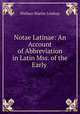 Notae Latinae: An Account of Abbreviation in Latin Mss. of the Early ., Wallace Martin Lindsay 