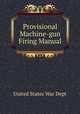 Provisional Machine-gun Firing Manual, United States War Dept 