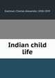 Indian child life, Eastman, Charles Alexander, 1858-1939 