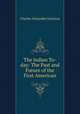 The Indian To-day: The Past and Future of the First American, Charles Alexander Eastman 