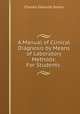 A Manual of Clinical Diagnosis by Means of Laboratory Methods: For Students ., Charles Edmund Simon 