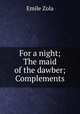 For a night; The maid of the dawber; Complements, Zola, Emile, 1840-1902 