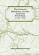 The Colonial Merchants and the American Revolution, 1763-1776, Arthur Meier Schlesinger 