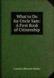 What to Do for Uncle Sam: A First Book of Citizenship, Carolyn Sherwin Bailey 
