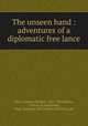 The unseen hand : adventures of a diplomatic free lance, New, Clarence Herbert, 1862-1933,Pettee, Clinton, ill,Doubleday, Page & Company. pbl,Country Life Press. prt 