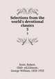 Selections from the world`s devotional classics. 3, Scott, Robert, 1860- ed,Gilmore, George William, 1858-1933 