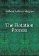 The Flotation Process, Herbert Ashton Megraw 
