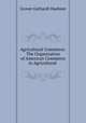 Agricultural Commerce: The Organization of American Commerce in Agricultural ., Grover Gerhardt Huebner 
