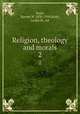 Religion, theology and morals. 2, Scott, Harvey W 1838-1910,Scott, Leslie M., ed 