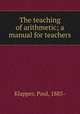 The teaching of arithmetic; a manual for teachers, Klapper, Paul, 1885- 