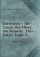 Corrosion -- the Cause, the Effect, the Remedy: This Entire Topic is ., Ohio Stark Rolling Mill Company (Canton 