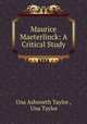 Maurice Maeterlinck: A Critical Study, Una Ashworth Taylor , Una Taylor 
