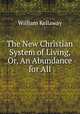 The New Christian System of Living, Or, An Abundance for All, William Kellaway 
