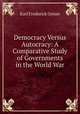 Democracy Versus Autocracy: A Comparative Study of Governments in the World War, Karl Frederick Geiser 