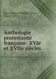 Anthologie protestante francaise: XVIe et XVIIe siecles, Raoul Scipion Philippe Allier, Raoul Allier 