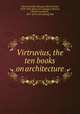 Virtruvius. The ten books on architecture, Vitruvius Pollio,Morgan, Morris Hicky, 1859-1910, [from old catalog] tr,Warren, Herbert Langford, 1857- [from old catalog] illus 