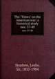 The "Times" on the American war: a historical study. nos. 37-40, Stephen, Leslie, Sir, 1832-1904 