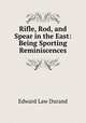 Rifle, Rod, and Spear in the East: Being Sporting Reminiscences, Edward Law Durand 