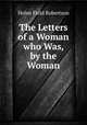 The Letters of a Woman who Was, by the Woman, Helen Field Robertson 
