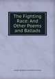 The Fighting Race: And Other Poems and Ballads, Joseph Ignatius Constantine Clarke 