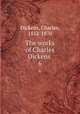 The works of Charles Dickens . 6, Dickens, Charles, 1812-1870 