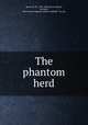 The phantom herd, Bower, B. M., 1874-1940,Crews, Monte, ill,Little, Brown and Company. pbl,S.J. Parkhill & Co. prt 