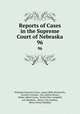 Reports of Cases in the Supreme Court of Nebraska. 96, Nebraska Supreme Court, James Mills Woolworth, Lorenzo Crounse, Guy Ashton Brown, Walter Albert Leese, David Allen Campbell, Lee Herdmen , Henry Clay Lindsay , Henry Paxon Stoddart 