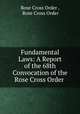 Fundamental Laws: A Report of the 68th Convocation of the Rose Cross Order ., Rose Cross Order , Rose Cross Order 