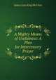 A Mighty Means of Usefulness: A Plea for Intercessory Prayer, James Gore King McClure 