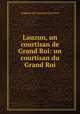 Lauzun, un courtisan de Grand Roi: un courtisan du Grand Roi, Auguste de Caumont La Force 