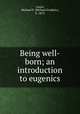 Being well-born; an introduction to eugenics, Guyer, Michael F. (Michael Frederic), b. 1874 