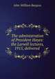 The administration of President Hayes: the Larwill lectures, 1915, delivered ., John William Burgess 