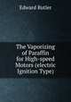 The Vaporizing of Paraffin for High-speed Motors (electric Ignition Type)., Edward Butler 
