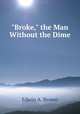 "Broke," the Man Without the Dime, Edwin A. Brown 