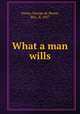 What a man wills, Vaizey, George de Horne, Mrs., b. 1857 