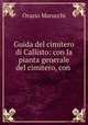 Guida del cimitero di Callisto: con la pianta generale del cimitero, con ., Orazio Marucchi 