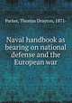 Naval handbook as bearing on national defense and the European war, Parker, Thomas Drayton, 1871- 