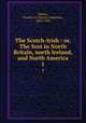 The Scotch-Irish : or, The Scot in North Britain, north Ireland, and North America. 1, Hanna, Charles A (Charles Augustus), 1863-1950 