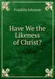 Have We the Likeness of Christ?, Franklin Johnson 