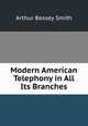 Modern American Telephony in All Its Branches, Arthur Bessey Smith 