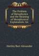 The Problem of Metaphysics and the Meaning of Metaphysical Explanation: An ., Hartley Burr Alexander 