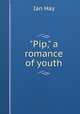 "Pip," a romance of youth, Hay Ian 