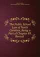 The Public School Law of North Carolina, Being a Part of Chapter 89, Revisal ., North Carolina , North Carolina Dept . of Public Instruction 