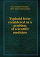 Typhoid fever considered as a problem of scientific medicine, Gay, Frederick Parker, 1874- [from old catalog] 
