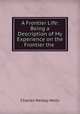 A Frontier Life: Being a Description of My Experience on the Frontier the ., Charles Wesley Wells 