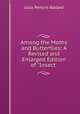 Among the Moths and Butterflies: A Revised and Enlarged Edition of "Insect ., Julia Perkins Ballard 