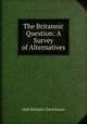 The Britannic Question: A Survey of Alternatives, Jebb Richard Claverhouse 