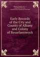 Early Records of the City and County of Albany and Colony of Resselaerswyck, Albany County (N.Y .), Jonathan Pearson , Arnold Johan Ferdinand Van Laer 