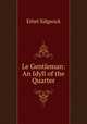 Le Gentleman: An Idyll of the Quarter, Ethel Sidgwick 