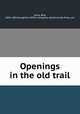 Openings in the old trail, Harte, Bret, 1836-1902,Houghton Mifflin Company. pbl,Riverside Press. prt 